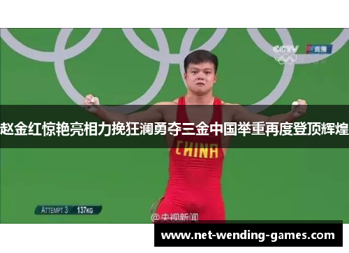 赵金红惊艳亮相力挽狂澜勇夺三金中国举重再度登顶辉煌