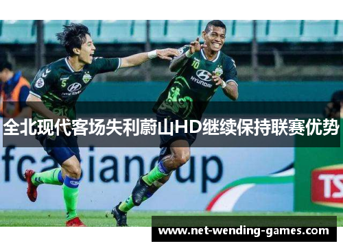 全北现代客场失利蔚山HD继续保持联赛优势